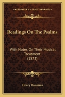 Readings on the Psalms, with Notes on Their Musical Treatment 1164923994 Book Cover