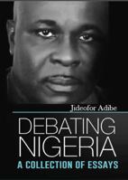 Debating Nigeria: A Collection of Essays 1909112690 Book Cover
