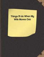 Things I'll Do When My Wife Moves Out 1091376654 Book Cover