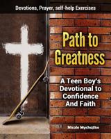 Path To Greatness: A Teen Boy Devotional To Confidence And Faith: Devotions, Prayer, Self-Help Journal and Art Workbook 1763724328 Book Cover