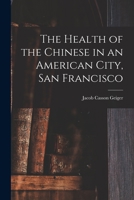 The Health of the Chinese in an American City, San Francisco 1014167035 Book Cover