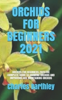 ORCHIDS FOR BEGINNERS 2021: ORCHIDS FOR BEGINNERS 2021:THE COMPLETE GUIDE TO GROWING ORCHIDS AND IMPROVING AND MAINTAINING ORCHIDS B08WP9GK4G Book Cover