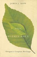 Eden Within Eden: Oregon’s Utopian Heritage 0870714244 Book Cover