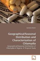 Geographical/Seasonal Distribution and Characterization of Chlamydia: Geographical/Seasonal Distribution of Chlamydia in Nigeria: A Ttropical Study 3639242378 Book Cover