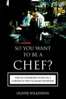So You Want to Be a Chef?: The No-Nonsense Guide to a Career in the Culinary Business B0H58ZHMDH Book Cover