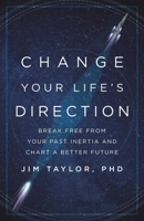 Change Your Life's Direction: Break Free from Your Past Inertia and Chart a Better Future 153814669X Book Cover