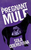 The Pregnant Mule. by Sola Odemuyiwa 1780884370 Book Cover