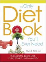 The Only Diet Book You'll Ever Need: How to lose weight witout losing your mind 1598694391 Book Cover
