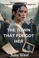 The Town That Forgot Her: A Small Town Romantic Suspense with Amnesia, Secrets, and a Dangerous Love Triangle B0FKMVSZCT Book Cover
