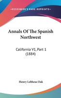 Annals Of The Spanish Northwest: California V1, Part 1 1168165156 Book Cover