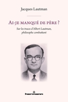 Ai-je manqué de père?: Sur les traces d'Albert Lautman, philosophe combattant (French Edition) B0D9VDXFMS Book Cover