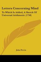 Letters Concerning Mind: To Which Is Added, A Sketch Of Universal Arithmetic 117148528X Book Cover