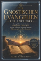 DIE GNOSTISCHEN EVANGELIEN FÜR ANFÄNGER: Eine geführte Studie über die verborgenen Lehren Jesu, die Nag Hammadi Bibliothek und den Weg zum spirituellen Erwachen (German Edition) B0H3ZLXN12 Book Cover