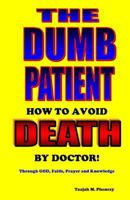 The Dumb Patient: How to Avoid Death by Doctor 0615776221 Book Cover