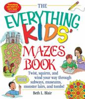 The Everything Kids' Mazes Book: Twist, Squirm, and Wind Your Way Through Subways, Museums, Monster Lairs, and Tombs (Everything Kids Series) 1580625584 Book Cover