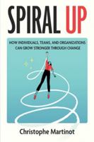 Spiral Up: How individuals, teams and organizations can grow through change B0G2T21C2H Book Cover