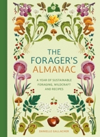 The Forager's Almanac: A Year of Sustainable Gathering, Growing, Recipes and Wildcraft 1529437121 Book Cover