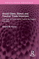 Social Class, Status and Teacher Trade Unionism: The Case of Public Sector Further and Higher Education 1032636807 Book Cover