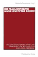 Die Familienpolitik Muss Neue Wege Gehen!: Der Wiesbadener Entwurf Zur Familienpolitik. Referate Und Diskussionsbeitrage 3531138812 Book Cover
