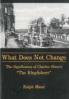What Does Not Change: The Significance of Charles Olson's 'The Kingfishers' 1611471494 Book Cover