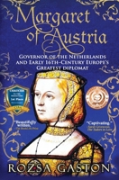 Margaret of Austria: Governor of the Netherlands and Early 16th-Century Europe's Greatest Diplomat 1732589992 Book Cover