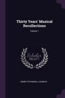 Thirty Years' Musical Recollections: Volume 1 1147680132 Book Cover