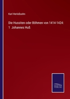 Die Hussiten oder Böhmen von 1414-1424: 1 Johannes Huß 3375072031 Book Cover