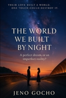 THE WORLD WE BUILT BY NIGHT: A perfect dream, or an imperfect reality? ; Their love built a world. One touch could destroy it. B0FH67F9HF Book Cover
