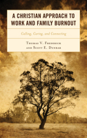 A Christian Approach to Work and Family Burnout: Calling, Caring, and Connecting 1498584284 Book Cover