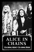 Coloring Addict Coloring Book: Alice in Chains Illustrations To Manage Anxiety B09T9TZXV4 Book Cover