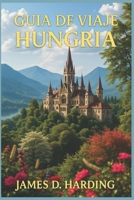 GUÍA DE VIAJE DE HUNGRÍA 2025: Tu compañero de viaje completo para explorar la cultura, los monumentos y las joyas ocultas de Hungría (Spanish Edition) B0FBL46N73 Book Cover