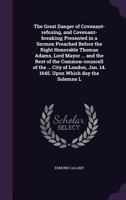 The Great Danger of Covenant-Refusing, and Covenant-Breaking; Presented in a Sermon Preached Before the Right Honorable Thomas Adams, Lord Mayor ... and the Rest of the Common-Councell of the ... City 1347215042 Book Cover