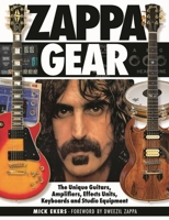 Zappa Gear: The Unique Guitars, Amplifiers, Effects Units, Keyboards and Studio Equipment 1540012026 Book Cover