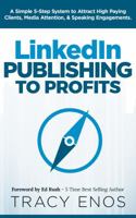 LinkedIn Publishing to Profits: A Simple 5-Step System to Attract High End Clients, Media Attention, & Speaking Engagements 1732038805 Book Cover