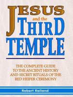 Jesus and the Third Temple: His Return and the Red Heifer Ceremony 1597720364 Book Cover