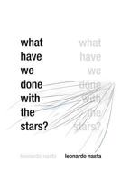 What Have We Done with the Stars? 1479770094 Book Cover