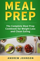 Meal Prep: The Complete Meal Prep Cookbook for Weight Loss and Clean Eating, 101 Amazing Meal Prep Recipes for Weight Loss and Clean Eating 1951339258 Book Cover