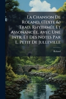 La Chanson De Roland, (Texte &) Trad. RhythmÃ(c)e Et AssonancÃ(c)e, Avec Une Intr. Et Des Notes Par L. Petit De Julleville (French Edition) 1023760096 Book Cover