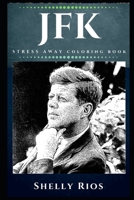 JFK Stress Away Coloring Book: An Adult Coloring Book Based on The Life of JFK. 1670102092 Book Cover