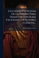 Lecciones Escogidas de Latinidad Para Traducir Con Suma Facilidad Los Autores Clasicos... 1273082400 Book Cover