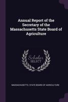 Annual Report of the Secretary of the Massachusetts State Board of Agriculture 1358072256 Book Cover