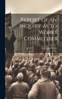 Report of an Inquiry as to Works Committees 1019787422 Book Cover