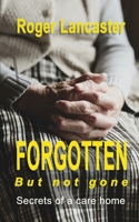 Forgotten, but not gone: Secrets of a care home 1912119323 Book Cover