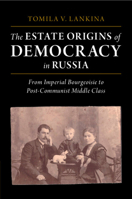 The Estate Origins of Democracy in Russia: From Imperial Bourgeoisie to Post-Communist Middle Class 1316512673 Book Cover