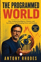 THE PROGRAMMED WORLD: How Artificial Intelligence, Finance, and Surveillance Are Reshaping Power and Freedom B0H7KQWYVC Book Cover