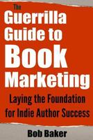 The Guerrilla Guide to Book Marketing: Laying the Foundation for Indie Author Success 1500719315 Book Cover