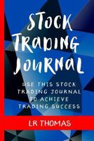 Stock Trading Journal: Use This Stock Trading Journal for Every Trade to Achieve Trading Success 1986572099 Book Cover