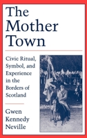 The Mother Town: Civic Ritual, Symbol, and Experience in the Borders of Scotland 0195088379 Book Cover