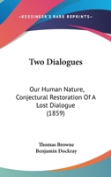 Two Dialogues: Our Human Nature, Conjectural Restoration Of A Lost Dialogue 114360380X Book Cover