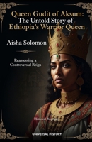 Queen Gudit of Aksum: The Untold Story of Ethiopia's Warrior Queen: Reassessing a Controversial Reign B0GL7K2R9J Book Cover